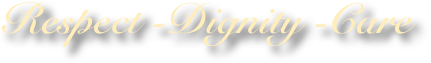 Respect -Dignity -Care